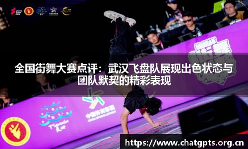 全国街舞大赛点评：武汉飞盘队展现出色状态与团队默契的精彩表现